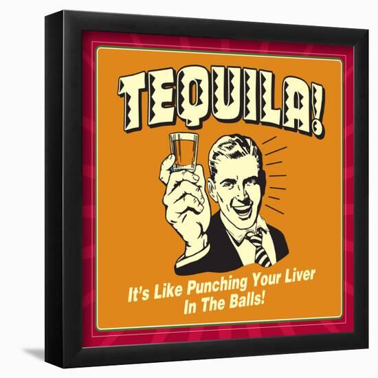 Tequila! it's Like Punching Your Liver in the Balls!-Retrospoofs-Framed Poster