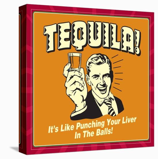 Tequila! it's Like Punching Your Liver in the Balls!-Retrospoofs-Stretched Canvas