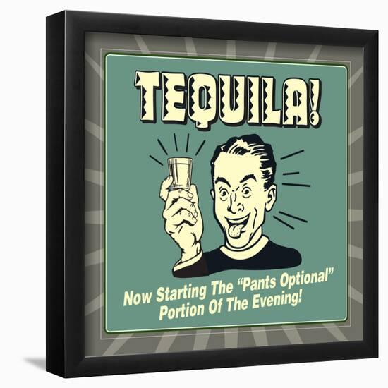 Tequila! Now Starting the "Pants Optional" Portion of the Evening!-Retrospoofs-Framed Poster