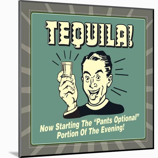 Tequila! Now Starting the "Pants Optional" Portion of the Evening!-Retrospoofs-Mounted Poster