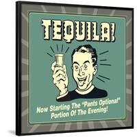 Tequila! Now Starting the "Pants Optional" Portion of the Evening!-Retrospoofs-Framed Poster