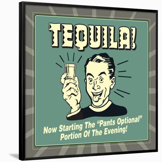 Tequila! Now Starting the "Pants Optional" Portion of the Evening!-Retrospoofs-Framed Poster