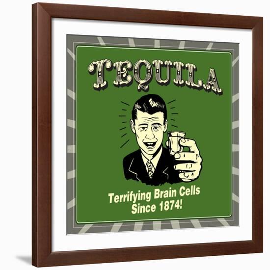 Tequila! Terrifying Brain Cells Since 1874!-Retrospoofs-Framed Premium Giclee Print