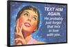 Text Him Again. He Probably Just Forgot That He's in Love with You-Ephemera-Framed Poster