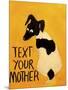 Text You’re Mother-Jennie Cooley-Mounted Giclee Print