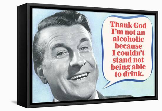 Thank God I'm Not An Alcoholic Able To Drink  - Funny Poster-Ephemera-Framed Stretched Canvas