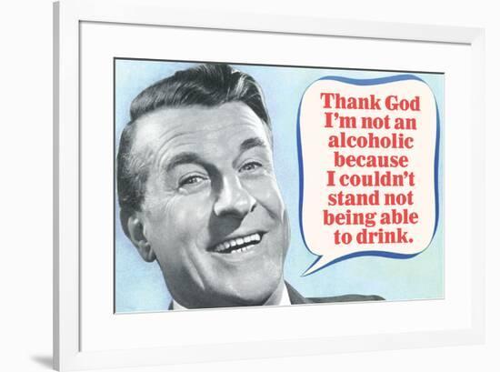 Thank God I'm Not An Alcoholic Able To Drink  - Funny Poster-Ephemera-Framed Poster