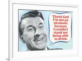 Thank God I'm Not An Alcoholic Able To Drink  - Funny Poster-Ephemera-Framed Poster