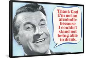 Thank God I'm Not An Alcoholic Able To Drink  - Funny Poster-Ephemera-Framed Poster