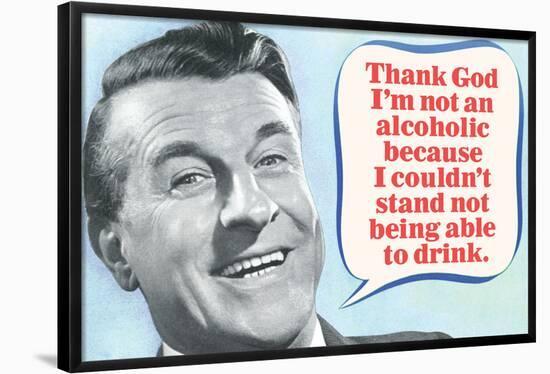 Thank God I'm Not An Alcoholic Able To Drink Funny Poster-Ephemera-Framed Poster