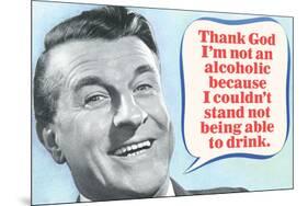 Thank God I'm Not An Alcoholic Able To Drink Funny Poster-Ephemera-Mounted Poster