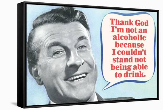 Thank God I'm Not An Alcoholic Able To Drink Funny Poster-Ephemera-Framed Stretched Canvas