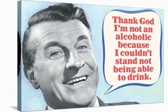 Thank God I'm Not An Alcoholic Able To Drink Funny Poster-Ephemera-Stretched Canvas