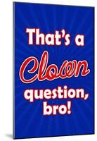 That's A Clown Question Bro-null-Mounted Poster