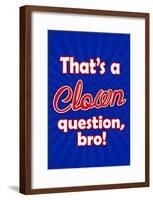 That's A Clown Question Bro-null-Framed Poster