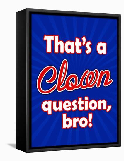 That's A Clown Question Bro-null-Framed Stretched Canvas