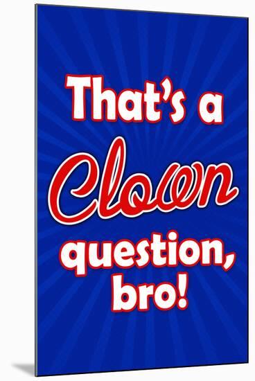 That's A Clown Question Bro-null-Mounted Art Print