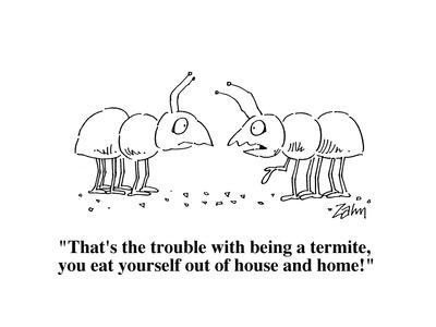 https://imgc.allpostersimages.com/img/posters/that-s-the-trouble-with-being-a-termite-you-eat-yourself-out-of-house-an-cartoon_u-L-PYARU20.jpg?artPerspective=n