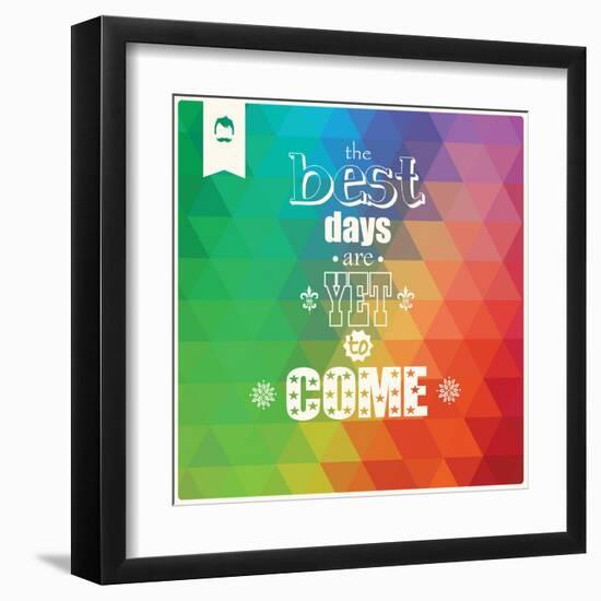 The Best Days are Yet to Come, Quote, Typographical Background, Geometric Pattern, Vector Illustrat-BlueLela-Framed Art Print