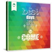 The Best Days are Yet to Come, Quote, Typographical Background, Geometric Pattern, Vector Illustrat-BlueLela-Stretched Canvas