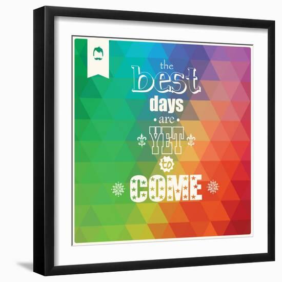 The Best Days are Yet to Come, Quote, Typographical Background, Geometric Pattern, Vector Illustrat-BlueLela-Framed Art Print