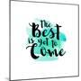 The Best Is Yet to Come-Bella Dos Santos-Mounted Art Print