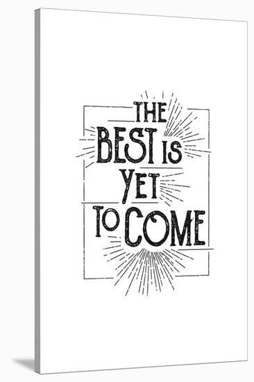 The Best Is Yet To Come-null-Stretched Canvas