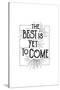 The Best Is Yet To Come-null-Stretched Canvas