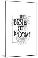 The Best Is Yet To Come-null-Mounted Art Print