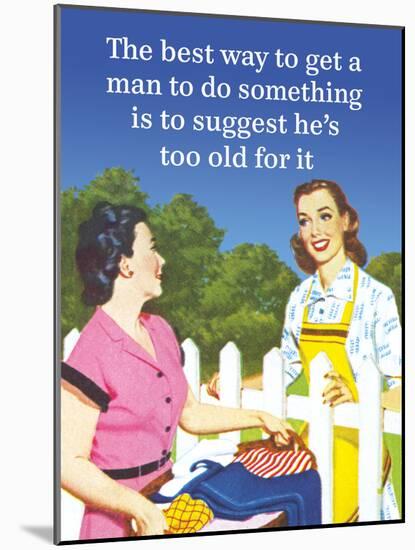 The Best Way to Get a Man to Do Something Is to Suggest He's Too Old for It-Ephemera-Mounted Poster