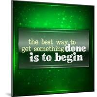 The Best Way to Get Something Done Is to Begin-maxmitzu-Mounted Art Print