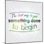 The Best Way to Get Something Done is to Begin-maxmitzu-Mounted Art Print