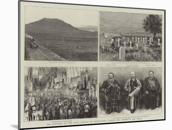 The Extension of the Natal Railway to Charlestown, Majuba Hill Yesterday and Today-null-Mounted Giclee Print