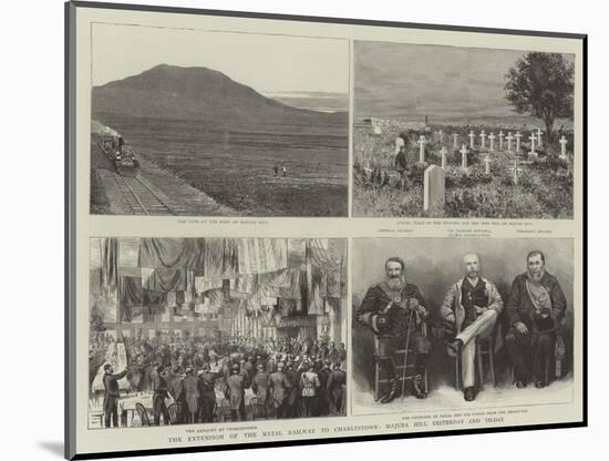 The Extension of the Natal Railway to Charlestown, Majuba Hill Yesterday and Today-null-Mounted Giclee Print