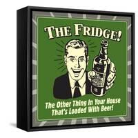 The Fridge! the Other Thing in Your House That's Loaded with Beer!-Retrospoofs-Framed Stretched Canvas