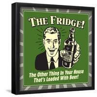 The Fridge! the Other Thing in Your House That's Loaded with Beer!-Retrospoofs-Framed Poster