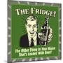The Fridge! the Other Thing in Your House That's Loaded with Beer!-Retrospoofs-Mounted Poster