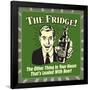 The Fridge! the Other Thing in Your House That's Loaded with Beer!-Retrospoofs-Framed Poster