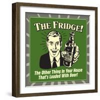 The Fridge! the Other Thing in Your House That's Loaded with Beer!-Retrospoofs-Framed Premium Giclee Print