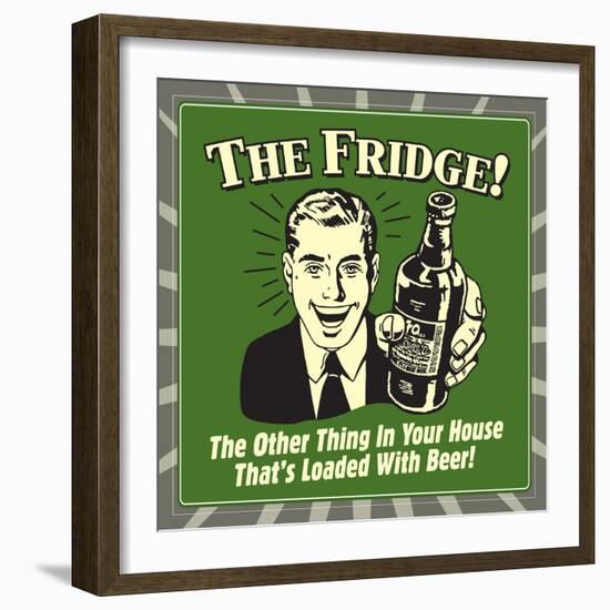 The Fridge! the Other Thing in Your House That's Loaded with Beer!-Retrospoofs-Framed Premium Giclee Print