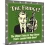 The Fridge! the Other Thing in Your House That's Loaded with Beer!-Retrospoofs-Mounted Premium Giclee Print