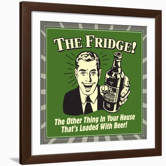 The Fridge! the Other Thing in Your House That's Loaded with Beer!-Retrospoofs-Framed Premium Giclee Print