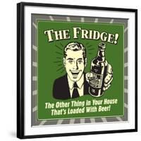 The Fridge! the Other Thing in Your House That's Loaded with Beer!-Retrospoofs-Framed Premium Giclee Print