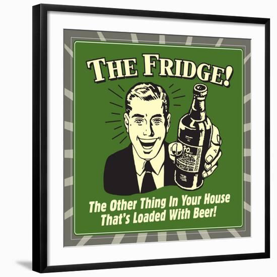 The Fridge! the Other Thing in Your House That's Loaded with Beer!-Retrospoofs-Framed Premium Giclee Print