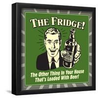 The Fridge! the Other Thing in Your House That's Loaded with Beer!-Retrospoofs-Framed Poster