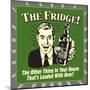 The Fridge! the Other Thing in Your House That's Loaded with Beer!-Retrospoofs-Mounted Poster