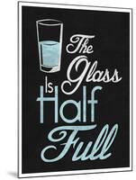 The Glass Is Half Full-null-Mounted Poster