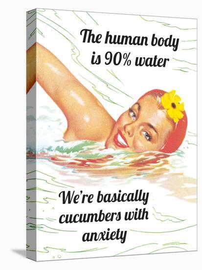The Human Body Is 90% Water…We're Basically Cucumbers with Anxiety-Ephemera-Stretched Canvas