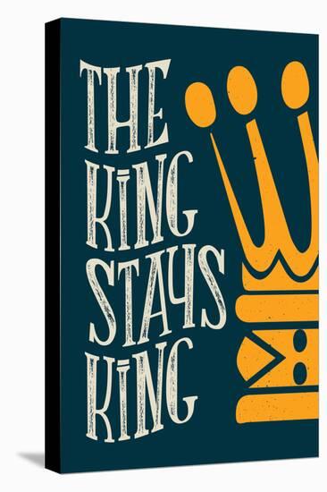 The King Stays King-null-Stretched Canvas