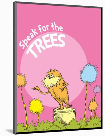 The Lorax: Speak for the Trees (on pink)-Theodor (Dr. Seuss) Geisel-Mounted Art Print
